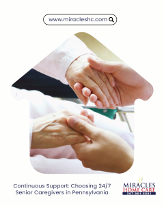 Continuous Support: Choosing 24/7 Senior Caregivers in Pennsylvania