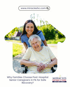 Why Families Choose Post-Hospital Senior Caregivers in PA for Safe Recovery