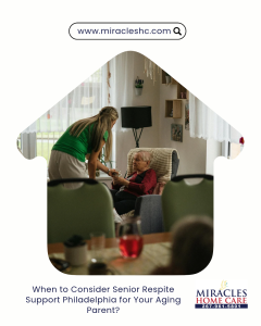 When to Consider Senior Respite Support Philadelphia for Your Aging Parent